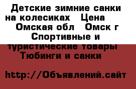  Детские зимние санки на колесиках › Цена ­ 300 - Омская обл., Омск г. Спортивные и туристические товары » Тюбинги и санки   